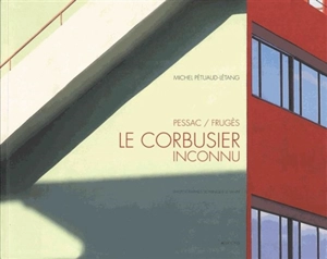 Le Corbusier inconnu : Pessac, Frugès - Michel Pétuaud-Létang