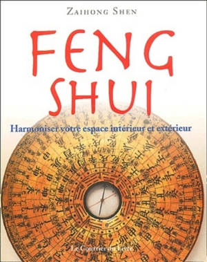 Feng shui : harmoniser votre espace intérieur et extérieur - Zaihong Shen