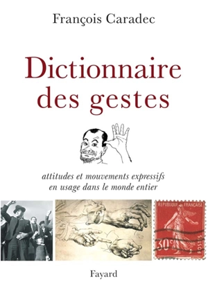 Dictionnaire des gestes : attitudes et mouvements expressifs en usage dans le monde entier - François Caradec