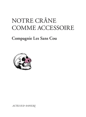 Notre crâne comme accessoire : librement inspiré du Théâtre ambulant Chopalovitch de Lioubomir Simovitch - Compagnie Les sans cou (Paris)