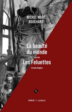 La beauté du monde; suivi de, Les Feluettes : livrets d'opéra - Michel Marc Bouchard