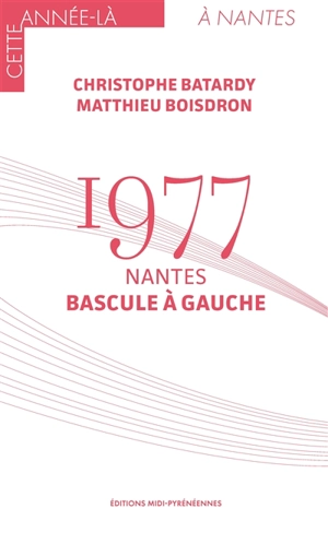 1977 : Nantes bascule à gauche - Christophe Batardy