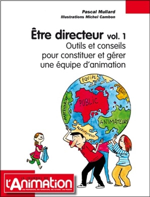 Etre directeur. Vol. 1. Outils et conseils pour constituer et gérer une équipe d'animation - Pascal Mullard