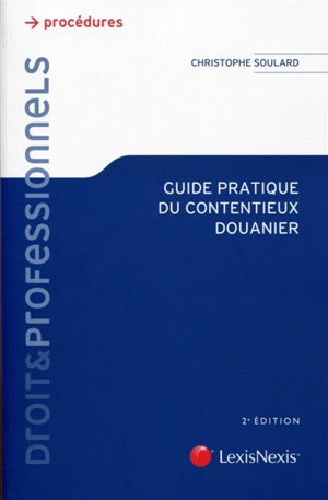 Guide pratique du contentieux douanier - Christophe Soulard