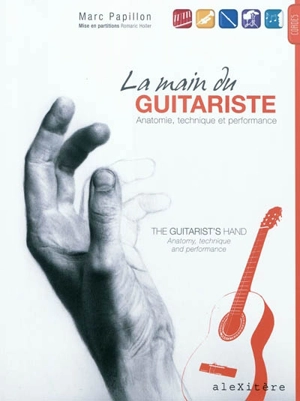 La main du guitariste : anatomie, technique et performance. The guitarist's hand : anatomy, technique and performance - Marc Papillon