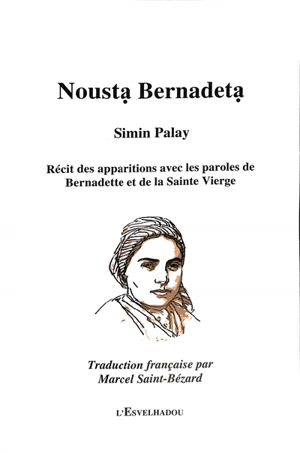 Nousta Bernadeta : récit des apparitions avec les paroles de Bernadette et de la Sainte Vierge - Simin Palay