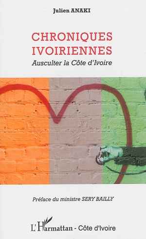 Chroniques ivoiriennes : ausculter la Côte d'Ivoire - Julien Anaki