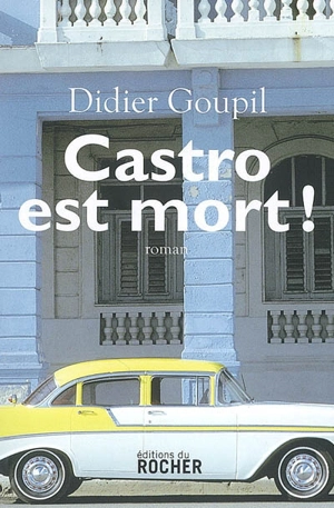 Castro est mort ! - Didier Goupil