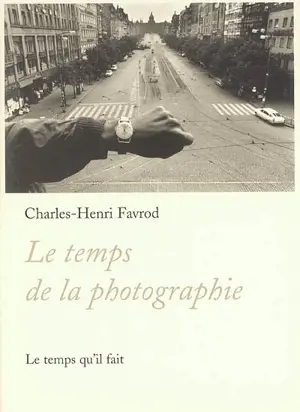 Le temps de la photographie - Charles-Henri Favrod