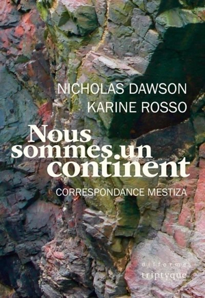 Nous sommes un continent : correspondance mestiza - Nicholas Dawson