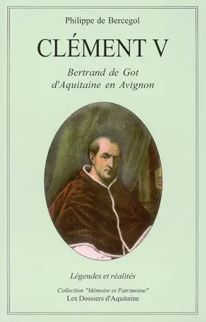 Clément V, le pape d'Aquitaine : légendes et réalités - Philippe de Bercegol