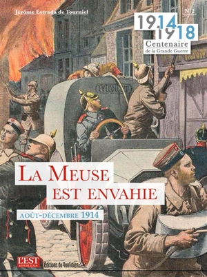 1914-1918 : centenaire de la Grande Guerre. Vol. 2. La Meuse est envahie : août-décembre 1914 - Jérôme Estrada