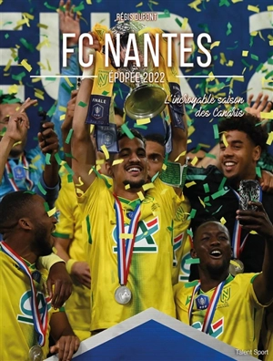 FC Nantes : épopée 2022 : l'incroyable saison des Canaris - Régis Dupont