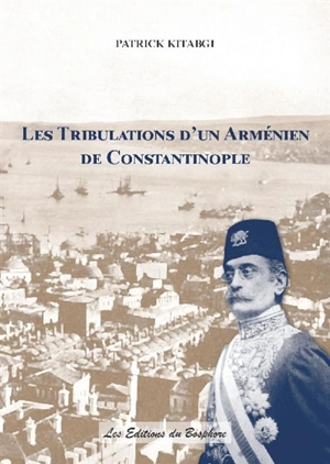 Les tribulations d'un Arménien de Constantinople - Patrick Kitabgi