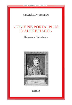 Et je ne portais plus d'autres habits : Rousseau l'Arménien - Chakè Matossian