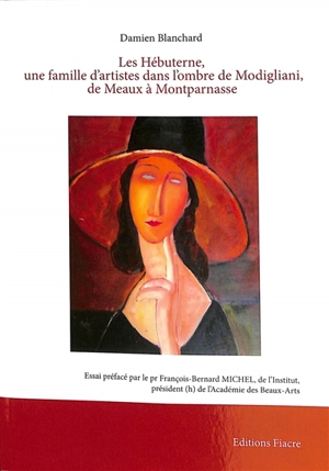 Les Hébuterne, une famille d'artiste dans l'ombre de Modigliani, de Meaux à Montparnasse - Damien Blanchard