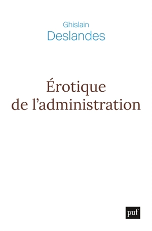 Erotique de l'administration : réflexions philosophiques sur la fin du management - Ghislain Deslandes