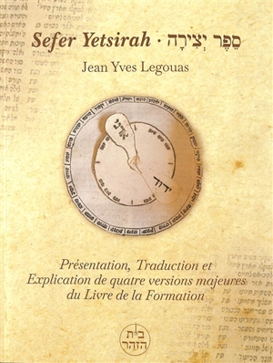 Sefer yetsirah : présentation, traduction et explication de quatre versions majeures du Livre de la Formation - Jean-Yves Legouas