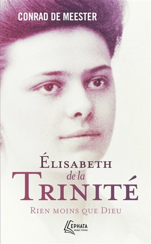 Elisabeth de la Trinité : rien moins que Dieu : biographie - Conrad De Meester