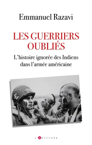 Les guerriers oubliés : l'histoire ignorée des Indiens dans l'armée américaine - Emmanuel Razavi