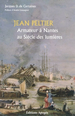 Jean Peltier, armateur à Nantes au siècle des Lumières - Jacques de Certaines