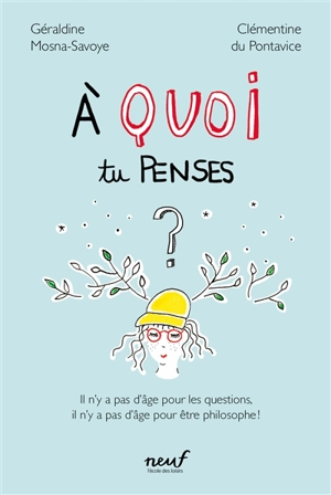 A quoi tu penses ? : il n'y a pas d'âge pour les questions, il n'y a pas d'âge pour être philosophe ! - Clémentine Du Pontavice