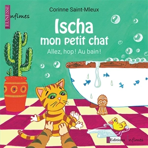 Ischa, mon petit chat : allez, hop ! Au bain ! - Corinne Saint-Mleux