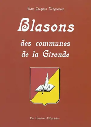 Blasons des communes de la Gironde : armorial commenté - Jean-Jacques Déogracias