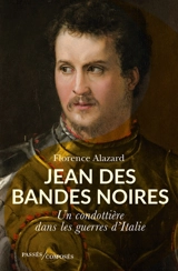 Jean des Bandes noires : un condottière dans les guerres d'Italie - Florence Alazard
