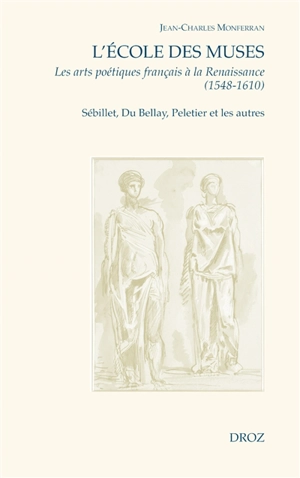 L'Ecole des Muses : les arts poétiques français à la Renaissance (1548-1610) : Sébillet, Du Bellay, Peletier et les autres - Jean-Charles Monferran