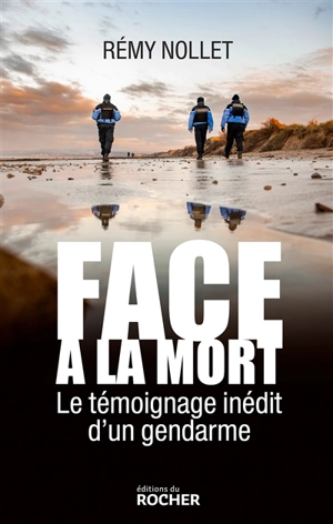 Face à la mort : le témoignage exclusif d'un gendarme - Rémy Nollet