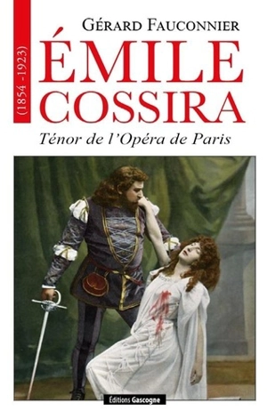 Emile Cossira (1854-1923) : ténor de l'Opéra de Paris - Gérard Fauconnier