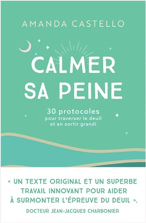 Calmer sa peine : 30 protocoles pour traverser le deuil et en sortir grandi - Amanda Castello