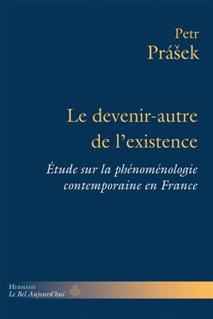 Le devenir-autre de l'existence : étude sur la phénoménologie contemporaine en France - Petr Prasek