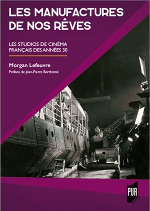 Les manufactures de nos rêves : les studios de cinéma français des années 30 - Morgan Lefeuvre