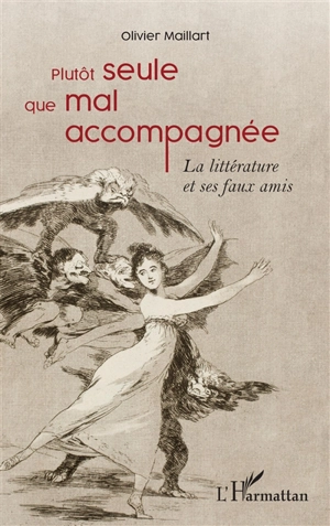 Plutôt seule que mal accompagnée : la littérature et ses faux amis - Olivier Maillart