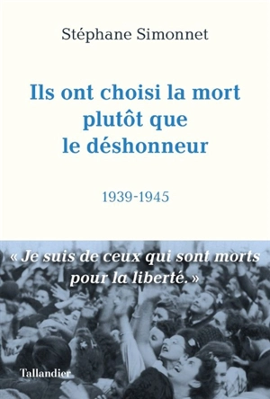 Ils ont choisi la mort plutôt que le déshonneur : 1939-1945 - Stéphane Simonnet