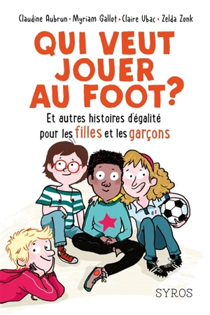 Qui veut jouer au foot ? : et autres histoires d'égalité pour les filles et les garçons - Myriam Gallot