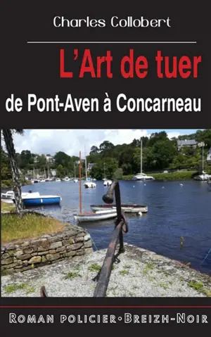 L'art de tuer : de Pont-Aven à Concarneau - Charles Collobert
