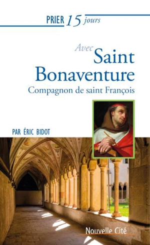 Prier 15 jours avec saint Bonaventure : compagnon de saint François - Eric Bidot