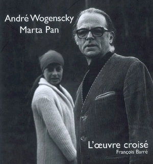 André Wogenscky, Marta Pan : l'oeuvre croisé - François Barré