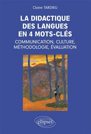 La didactique des langues en 4 mots-clés : communication, culture, méthodologie, évaluation - Claire Garnier-Tardieu