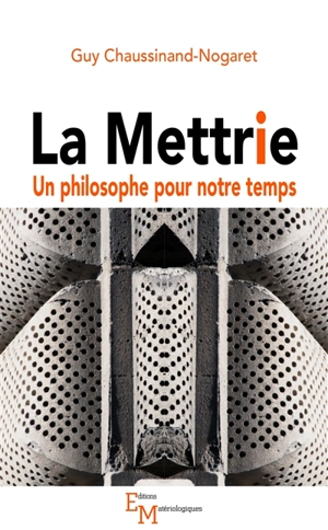 La Mettrie : un philosophe pour notre temps - Guy Chaussinand-Nogaret