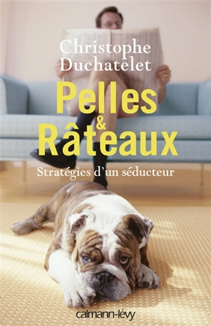 Pelles & râteaux : stratégies d'un séducteur - Christophe Duchatelet