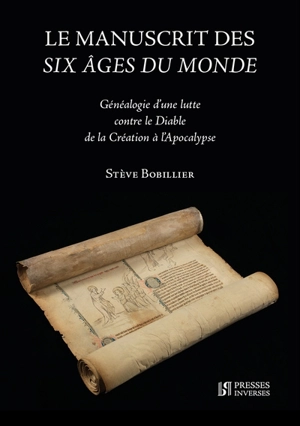 Le manuscrit des Six âges du monde : généalogie d'une lutte contre le Diable : de la Création à l'Apocalypse - Stève Bobillier