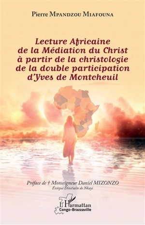 Lecture africaine de la médiation du Christ à partir de la christologie de la double participation d'Yves de Montcheuil - Pierre Mpandzou Miafouna
