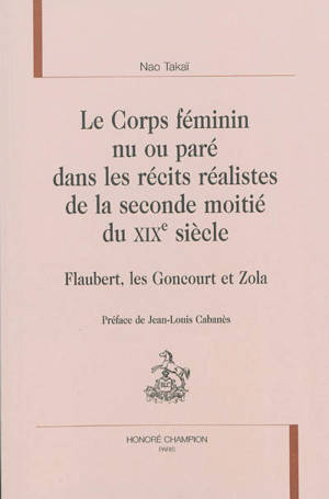 Le corps féminin nu ou paré dans les récits réalistes de la seconde moitié du XIXe siècle : Flaubert, les Goncourt et Zola - Nao Takaï