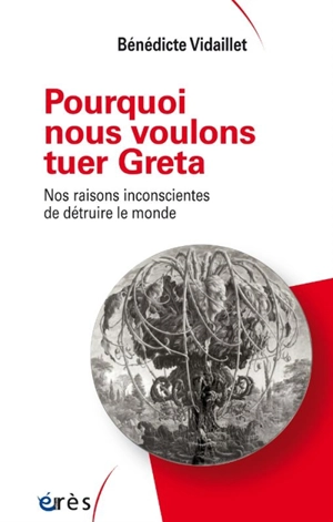 Pourquoi nous voulons tuer Greta : nos raisons inconscientes de détruire le monde - Bénédicte Vidaillet