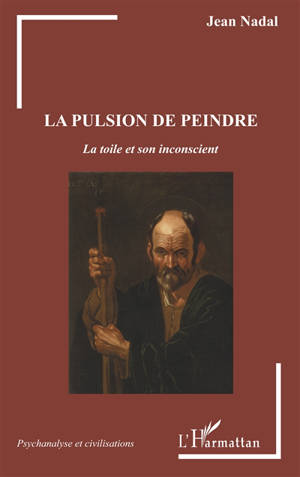 La pulsion de peindre : la toile et son inconscient - Jean Nadal