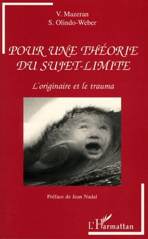 Pour une théorie du sujet-limite : l'originaire et le trauma - Vincent Mazeran